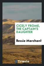 Cicely Frome, the Captain's Daughter