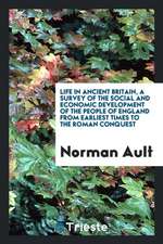 Life in Ancient Britain, a Survey of the Social and Economic Development of the People of England from Earliest Times to the Roman Conquest