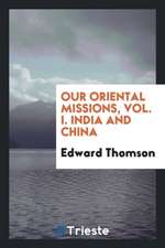 Our Oriental Missions, Vol. I. India and China