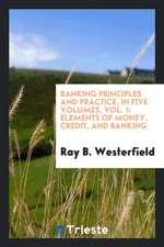 Banking Principles and Practice, in Five Volumes, Vol. 1: Elements of Money, Credit, and Banking