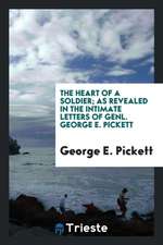 The Heart of a Soldier; As Revealed in the Intimate Letters of Genl. George E. Pickett