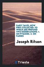 Fairy Tales, Now First Collected: To Which Are Prefixed Two Dissertations: 1. on Pygmies. 2. on Fairies