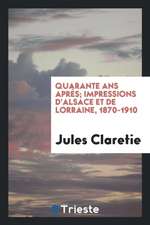 Quarante ANS Après; Impressions d'Alsace Et de Lorraine, 1870-1910