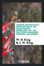 Lessons and Practical Notes on Steam, the Steam Engine, Propellers, Etc., Etc., for Young Engineers, Students, and Others