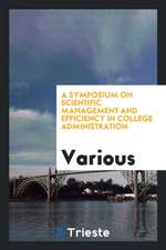 A Symposium on Scientific Management and Efficiency in College Administration