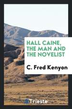 Hall Caine, the Man and the Novelist