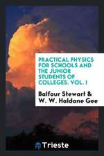 Practical Physics for Schools and the Junior Students of Colleges. Vol. I