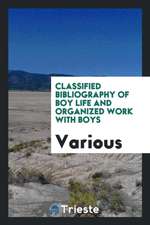 Classified Bibliography of Boy Life and Organized Work with Boys