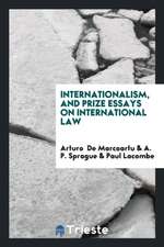 Internationalism, and Prize Essays on International Law