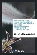 Tennyson: Selected Poems; Containing the Selections Prescribed for the Junior Matriculation and Junior Leaving Examinations, 190