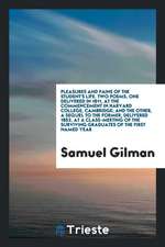 Pleasures and Pains of the Student's Life. Two Poems, One Delivered in 1811, at the Commencement in Harvard College, Cambridge; And the Other, a Seque