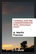 Vanessa and Her Correspondence with Jonathan Swift. the Letters Edited for the First Time from the Originals with an Introd. by A. Martin Freeman