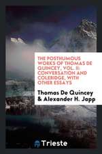 The Posthumous Works of Thomas de Quincey, Vol. II: Conversation and Coleridge, with Other Essays