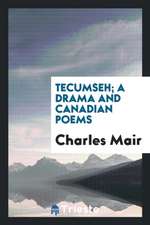 Tecumseh; A Drama and Canadian Poems