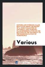 Oxford and Working-Class Education; Being the Report of a Joint Committee of University and Working-Class Representatives on the Relation of the Unive