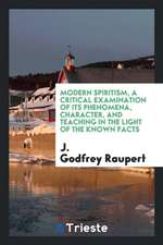 Modern Spiritism, a Critical Examination of Its Phenomena, Character, and Teaching in the Light of the Known Facts