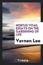 Hortus Vitae; Essays on the Gardening of Life