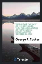 The Income Tax Law of 1913 Explained: With the Regulations of the Treasury Department to October 31, 1913