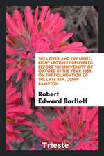 The Letter and the Spirit: Eight Lectures Delivered Before the University of Oxford in the Year 1888, on the Foundation of the Late Rev. John Bam