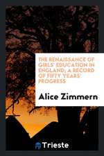 The Renaissance of Girls' Education in England; A Record of Fifty Years' Progress