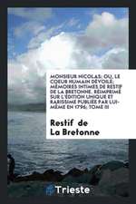 Monsieur Nicolas; Ou, Le Coeur Humain Dévoilé; Mémoires Intimes de Restif de la Bretonne. Réimprimé Sur l'Édition Unique Et Rarissime Publiée Par Lui-