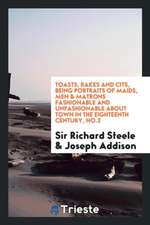 Toasts, Rakes and Cits, Being Portraits of Maids, Men & Matrons Fashionable and Unfashionable about Town in the Eighteenth Century, No.2