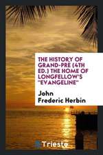 The History of Grand-Pré (4th Ed.) the Home of Longfellow's Evangeline