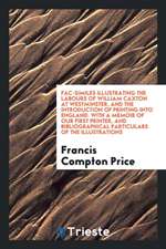 Fac-Similes Illustrating the Labours of William Caxton at Westminster, and the Introduction of Printing Into England. with a Memoir of Our First Print