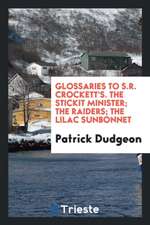 Glossaries to S.R. Crockett's. the Stickit Minister; The Raiders; The Lilac Sunbonnet