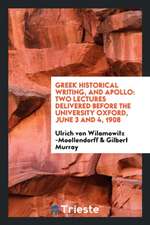 Greek Historical Writing, and Apollo: Two Lectures Delivered Before the ...