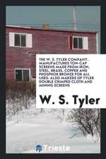 The W. S. Tyler Company. Manufactures Ton-Cap Screens Made from Iron, Steel, Brass, Copper and Phosphor Bronze for All Uses: Also Makers of Tyler Doub