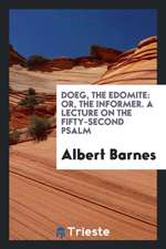 Doeg, the Edomite: Or, the Informer. a Lecture on the Fifty-Second Psalm, Delivered in the First ...