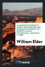 A Memoir of Henry C. Carey: Read Before the Historical Society of Pennsylvania, Phiadelphia, January 5, 1880