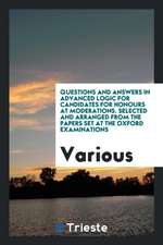 Questions and Answers in Advanced Logic for Candidates for Honours at Moderations. Selected and Arranged from the Papers Set at the Oxford Examination