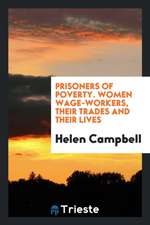 Prisoners of Poverty. Women Wage-Workers, Their Trades and Their Lives