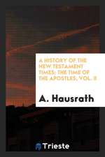 A History of New Testament Times: The Time of the Apostles; Vol. II