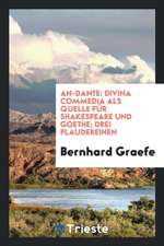 An-Dante: Divina Commedia ALS Quelle Für Shakespeare Und Goethe; Drei Plaudereinen