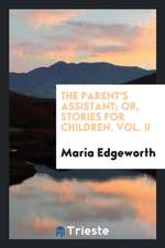 The Parent's Assistant, Or, Stories for Children