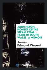 John Nixon, Pioneer of the Steam Coal Trade in South Wales, a Memoir