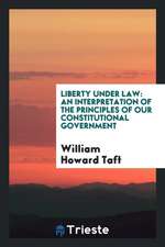 Liberty Under Law: An Interpretation of the Principles of Our Constitutional Government