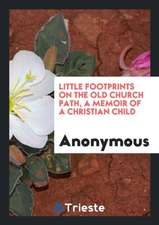 Little Footprints on the Old Church Path, a Memoir of a Christian Child