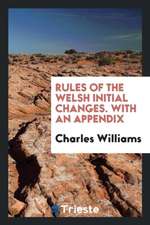 Rules of the Welsh Initial Changes [by C. Williams].: With an Appendix