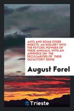 Ants and Some Other Insects: An Inquiry Into the Psychic Powers of These Animals, with an Appendix on the Peculiarities of Their Olfactory Sense