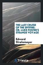 The Last Cruise of the Spitfire: Or, Luke Foster's Strange Voyage