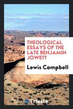 Theological Essays of the Late Benjamin Jowett