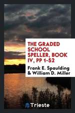 The Graded School Speller, Book IV, Pp 1-52