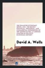 The Financier Economic Series.-No.I. the Recent Financial, Industrial, and Commercial Experiences of the United States: A Curious Chapter in Politico-