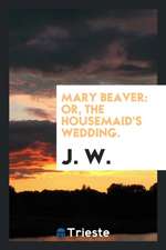 Mary Beaver: Or, the Housemaid's Wedding.