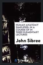 Human Anatomy Simplified; In a Course of in Three Elementary Lectures