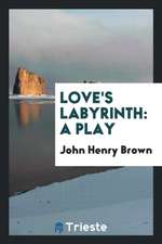 Love's Labyrinth: A Play